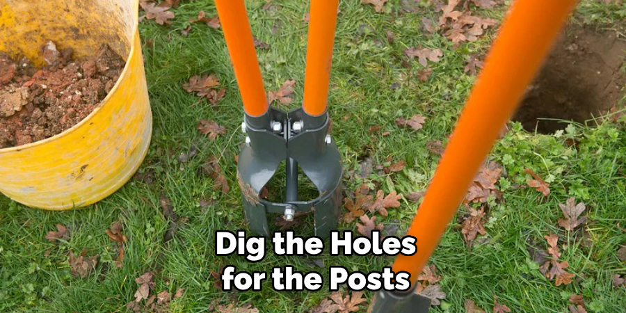 Dig the Holes for the Posts