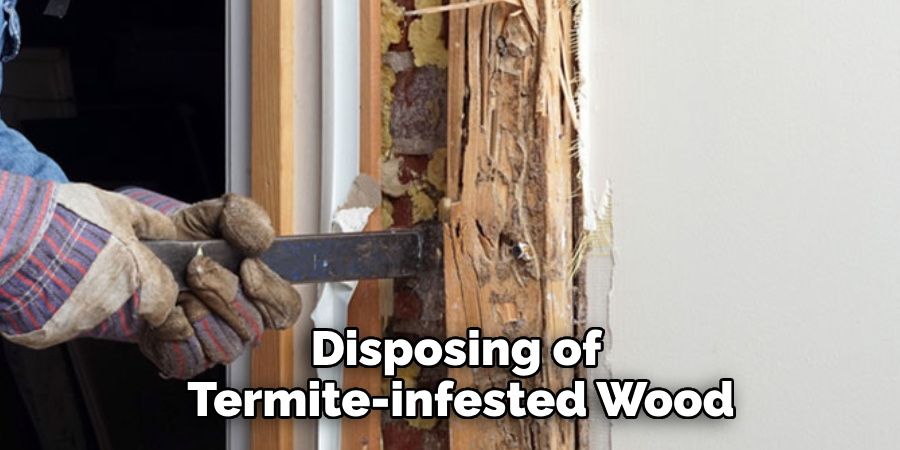 Disposing of Termite-infested Wood