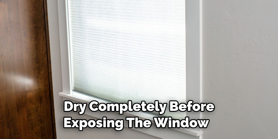 Dry Completely Before Exposing the Window 