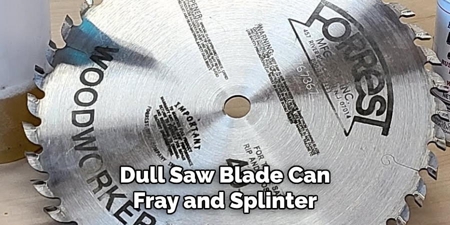 Dull Saw Blade Can Fray and Splinter