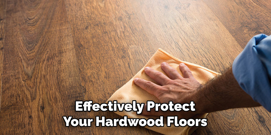 Effectively Protect Your Hardwood Floors