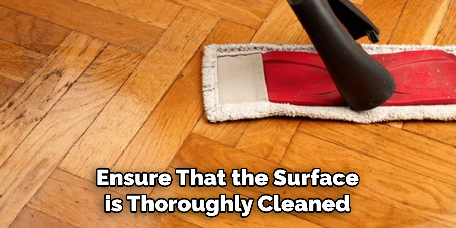 Ensure That the Surface is Thoroughly Cleaned