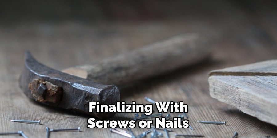 Finalizing With Screws or Nails