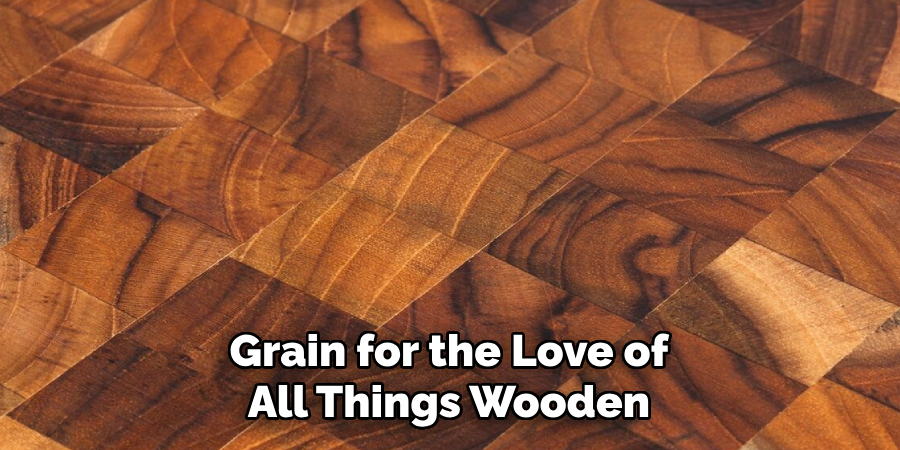 Grain for the Love of All Things Wooden