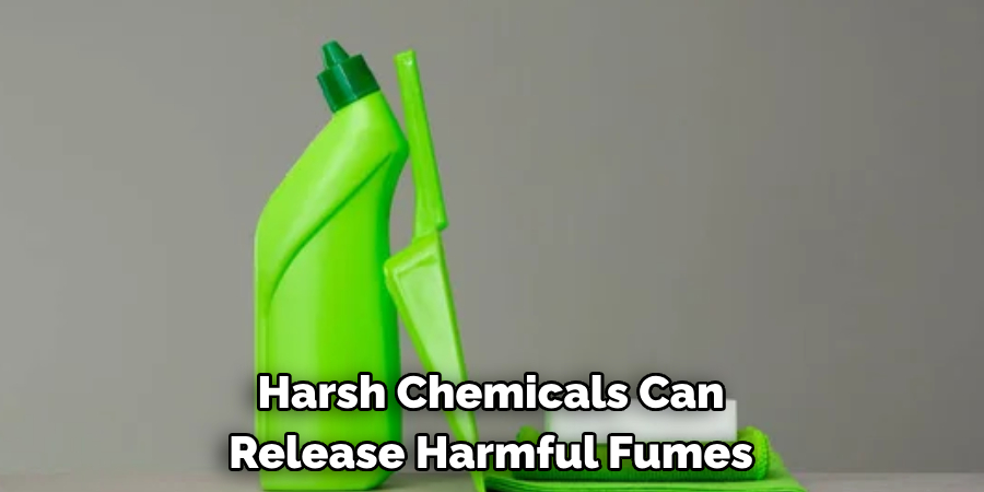 Harsh Chemicals Can Release Harmful Fumes