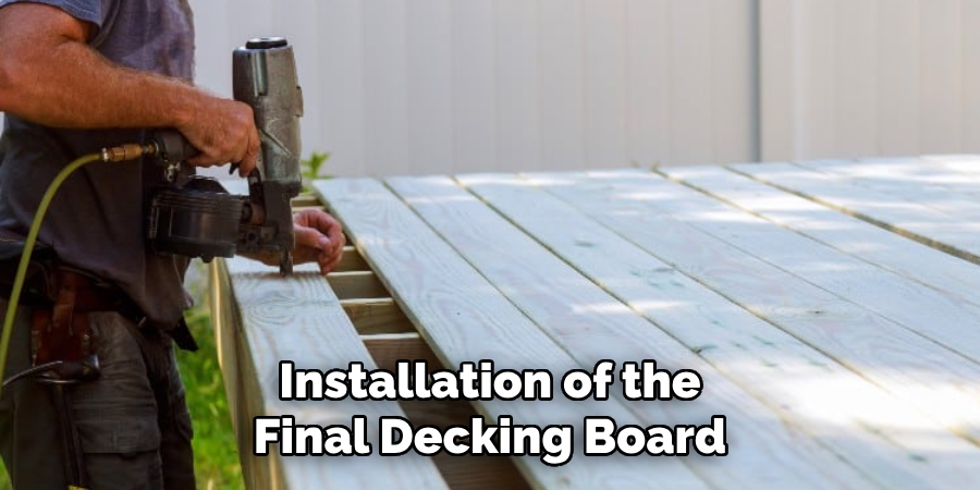 Installation of the Final Decking Board