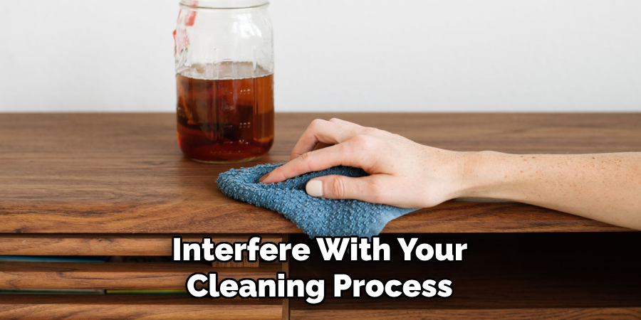 Interfere With Your Cleaning Process