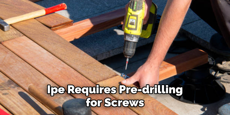 Ipe Requires Pre-drilling for Screws