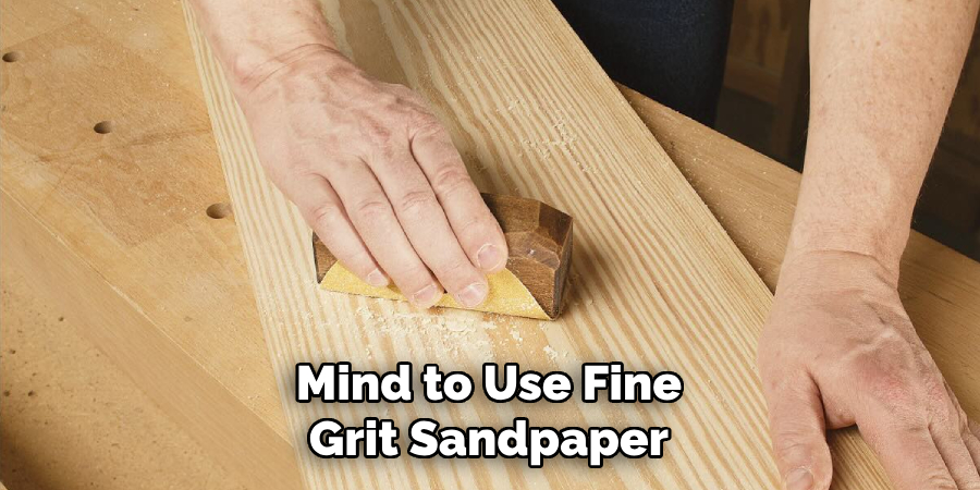 Mind to Use Fine Grit Sandpaper