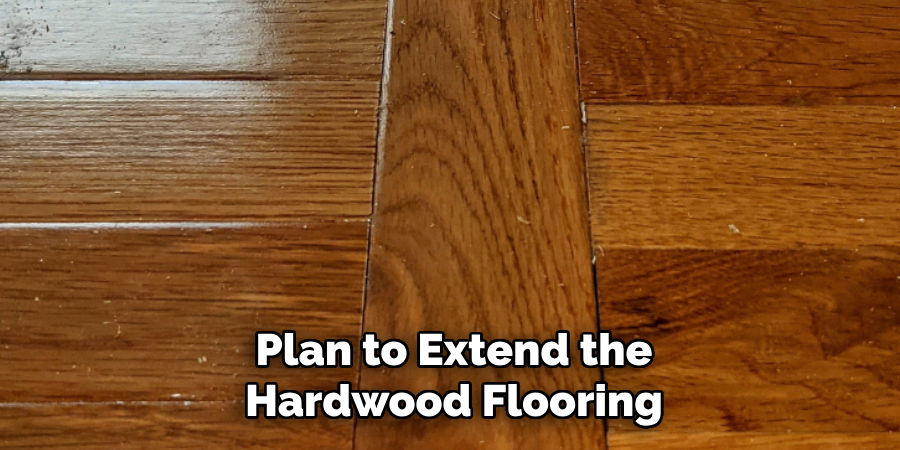 Plan to Extend the Hardwood Flooring