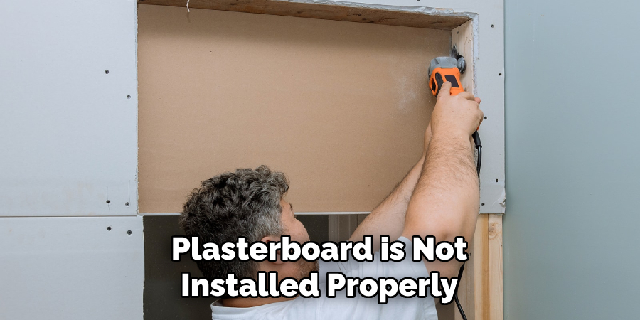 Plasterboard is Not Installed Properly