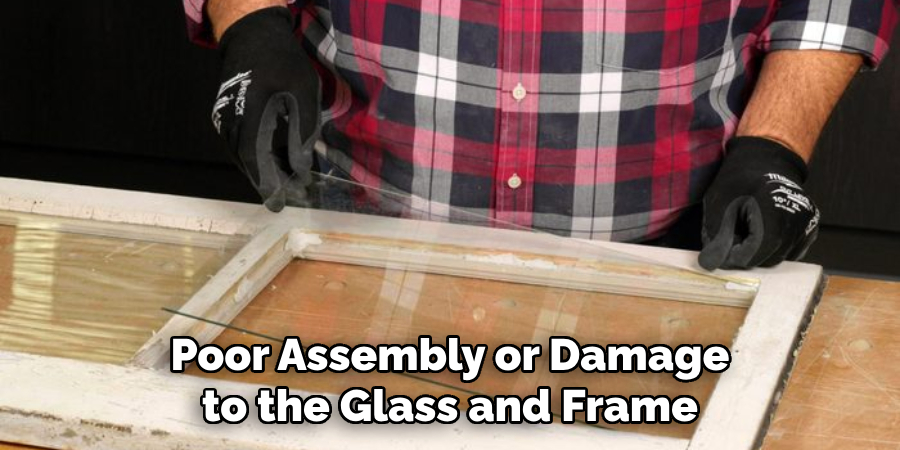 Poor Assembly or Damage to the Glass and Frame