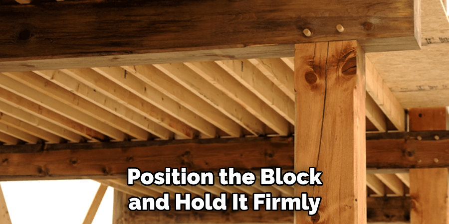 Position the Block and Hold It Firmly