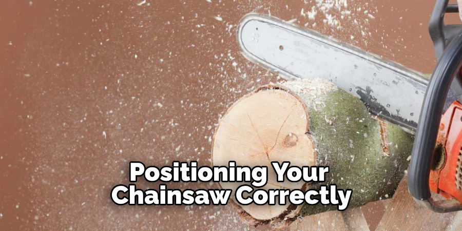 Positioning Your Chainsaw Correctly