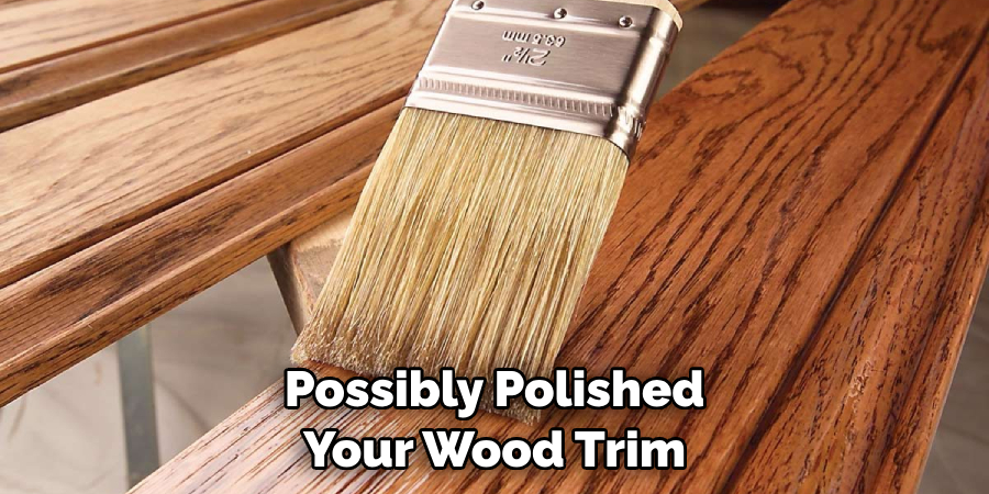 Possibly Polished Your Wood Trim