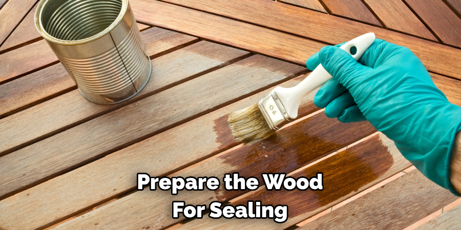 Prepare the Wood For Sealing