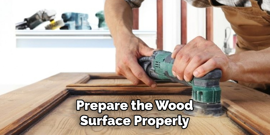 Prepare the Wood Surface Properly