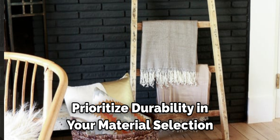 Prioritize Durability in Your Material Selection
