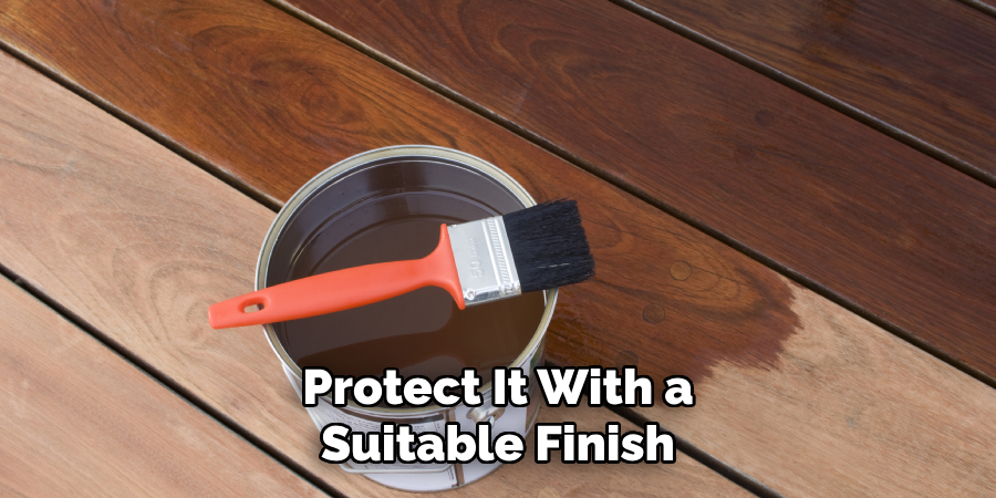 Protect It With a Suitable Finish