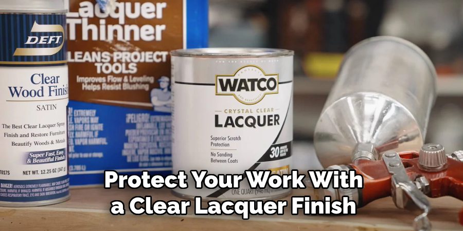 Protect Your Work With a Clear Lacquer Finish