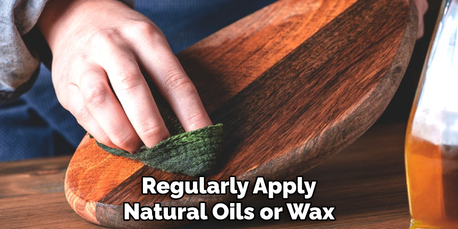 Regularly Apply Natural Oils or Wax