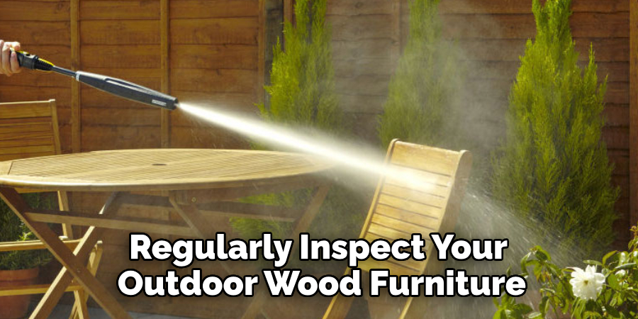 Regularly Inspect Your Outdoor Wood Furniture