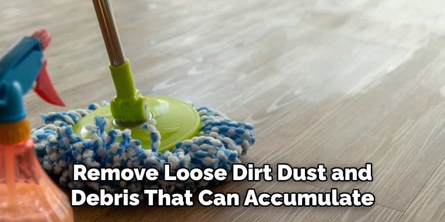 Remove Loose Dirt Dust and Debris That Can Accumulate