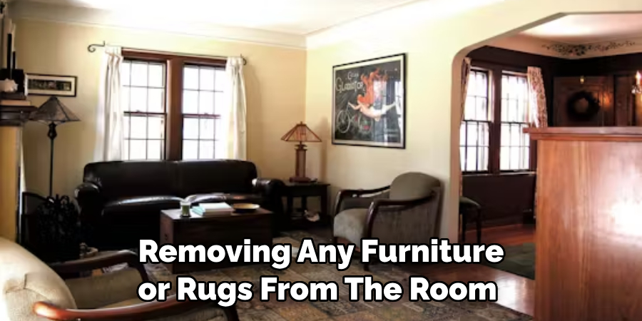 Removing Any Furniture or Rugs From the Room