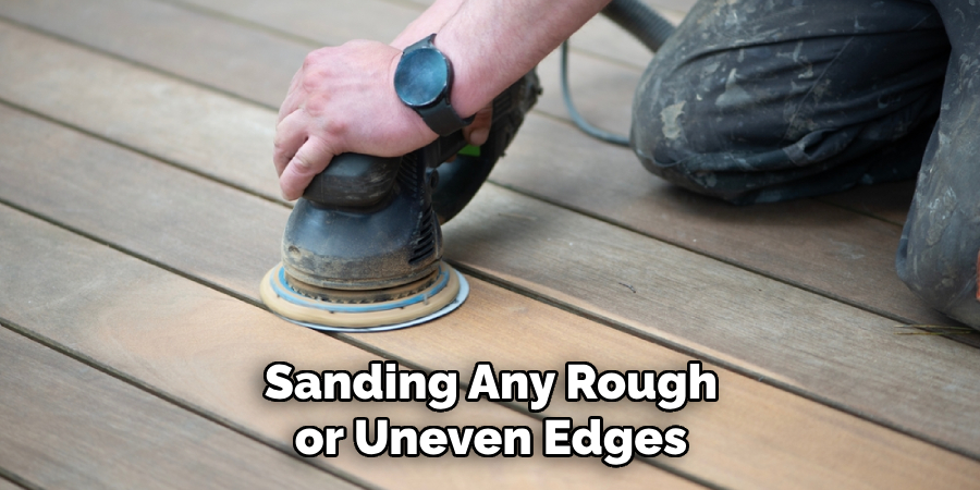 Sanding Any Rough or Uneven Edges