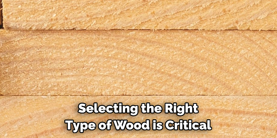 Selecting the Right Type of Wood is Critical