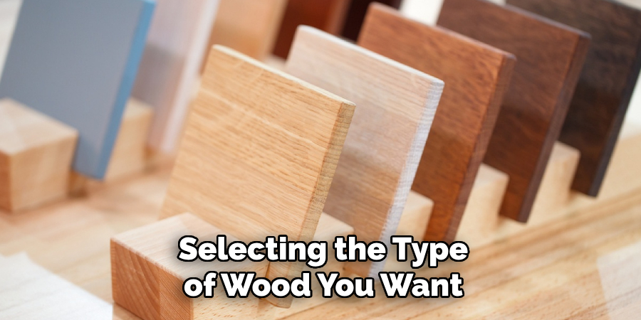 Selecting the Type of Wood You Want