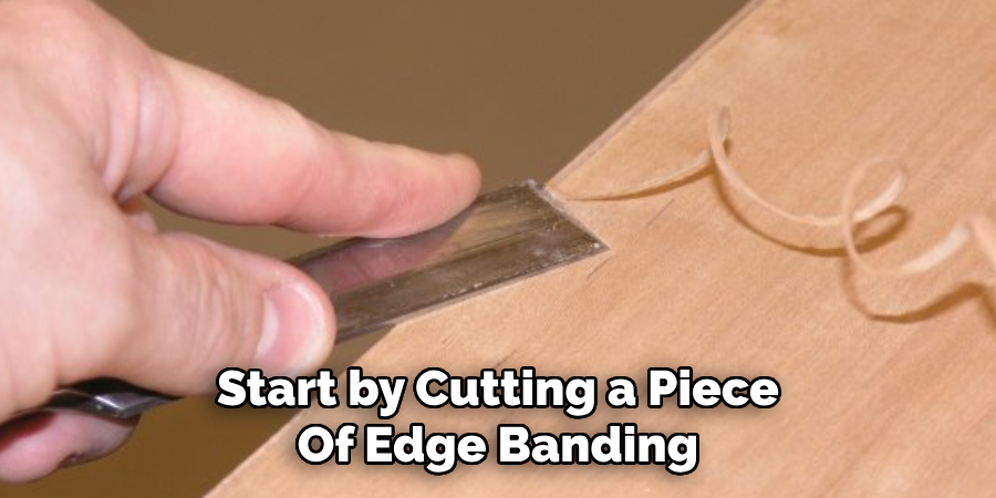 Start by Cutting a Piece Of Edge Banding