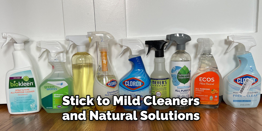 Stick to Mild Cleaners and Natural Solutions