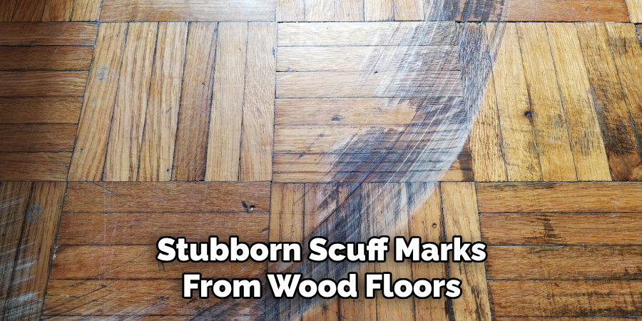 Stubborn Scuff Marks From Wood Floors