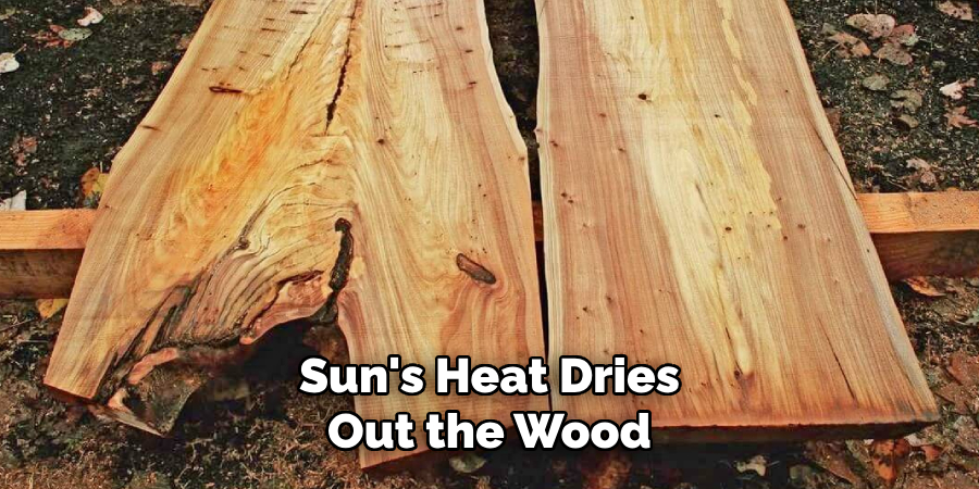 Sun's Heat Dries Out the Wood