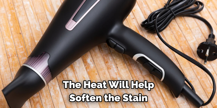 The Heat Will Help Soften the Stain
