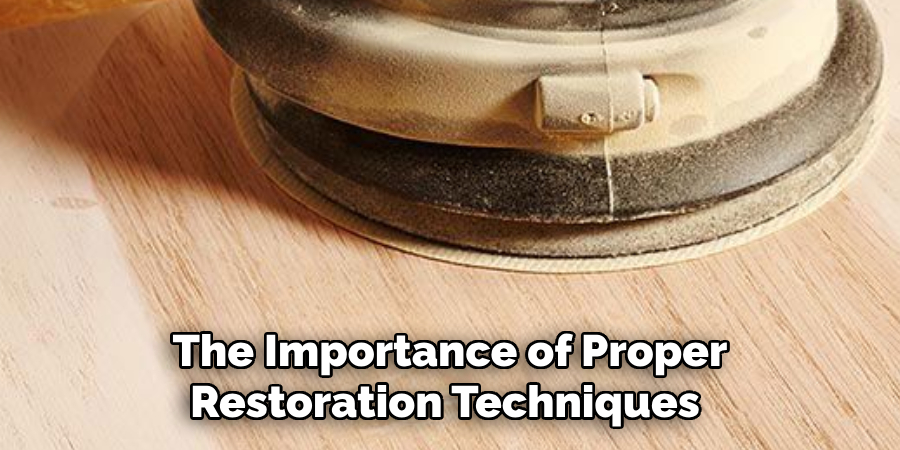 The Importance of Proper Restoration Techniques 
