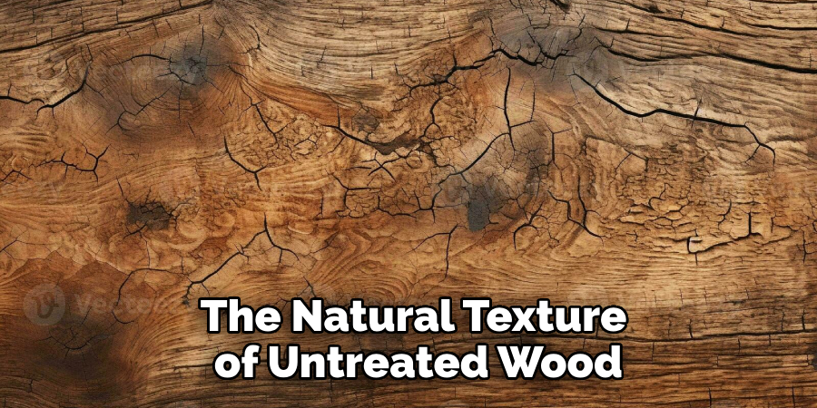 The Natural Texture of Untreated Wood