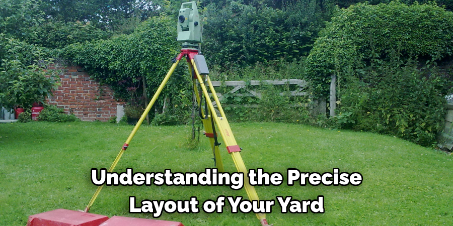 Understanding the Precise 
Layout of Your Yard
