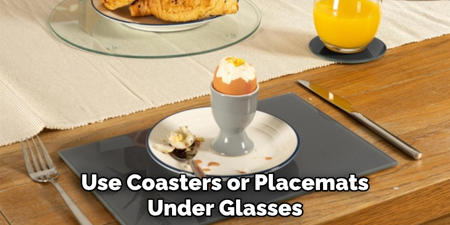 Use Coasters or Placemats Under Glasses