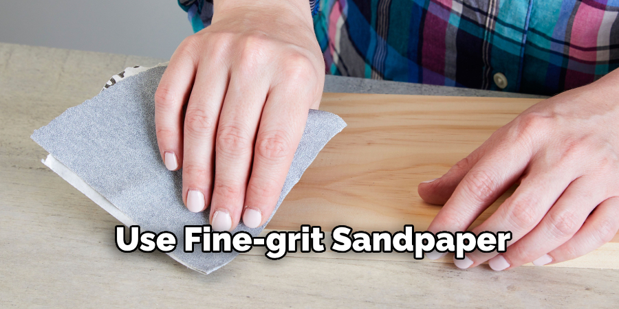 Use Fine-grit Sandpaper