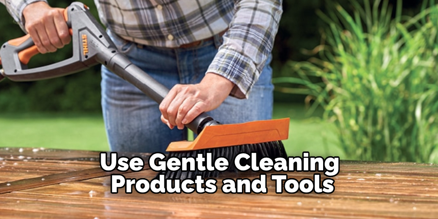 Use Gentle Cleaning Products and Tools