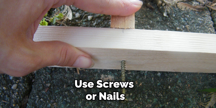 Use Screws or Nails