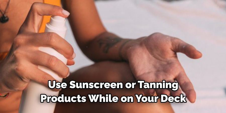 Use Sunscreen or Tanning Products While on Your Deck