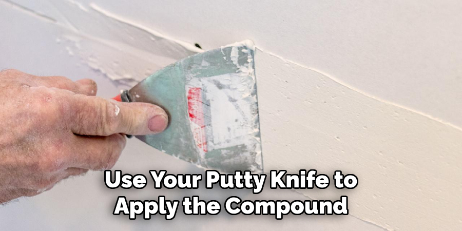 Use Your Putty Knife to Apply the Compound