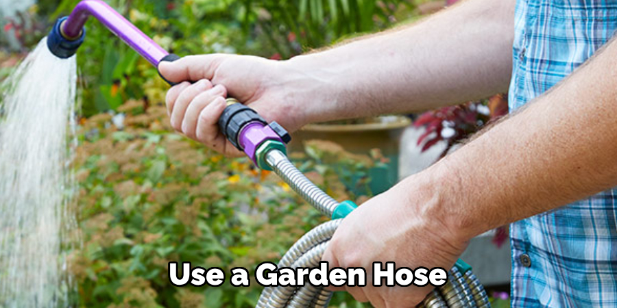 Use a Garden Hose