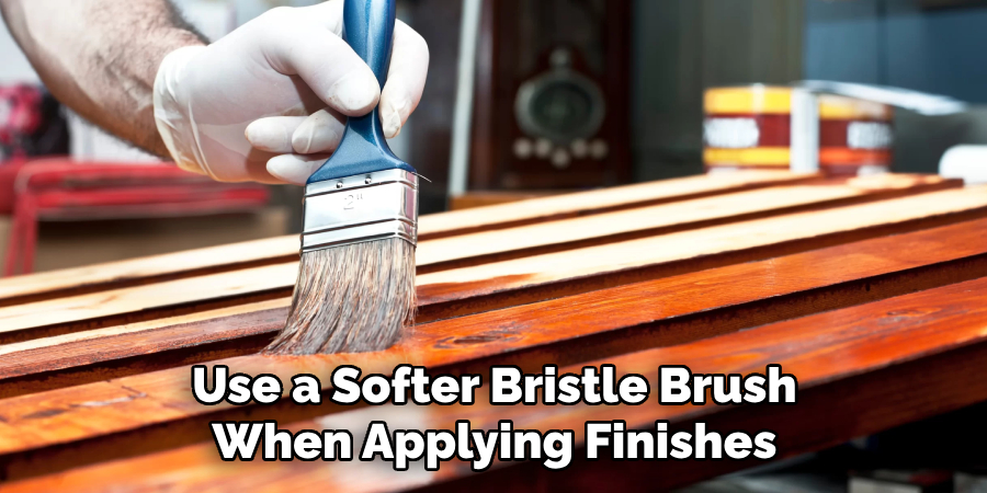 Use a Softer Bristle Brush When Applying Finishes