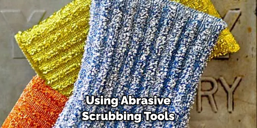 Using Abrasive Scrubbing Tools