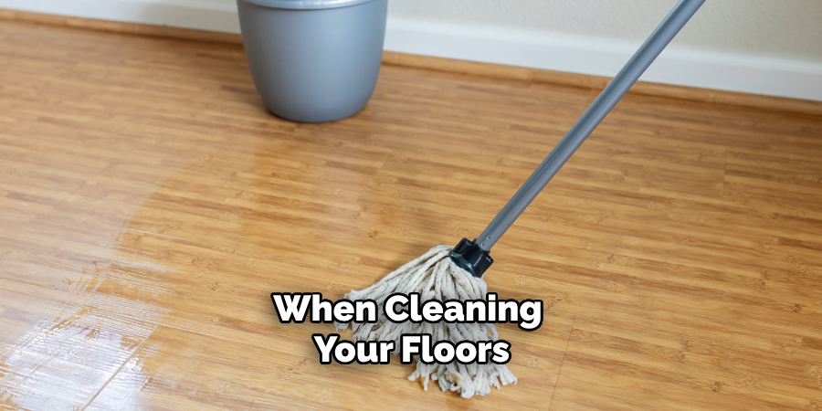 When Cleaning Your Floors