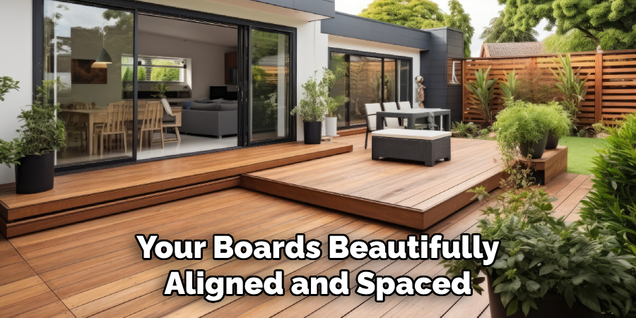 Your Boards Beautifully Aligned and Spaced